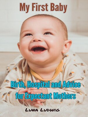 cover image of My First Baby, Birth, Hospital and Expectant Mothers